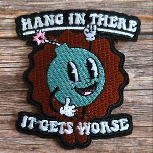 Hang In There It Gets Worse Bomb Emo Sad Funny Embroidered Iron on Patch